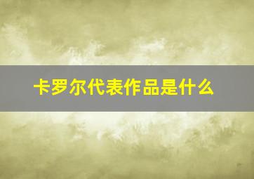 卡罗尔代表作品是什么