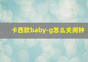 卡西欧baby-g怎么关闹钟