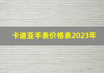 卡迪亚手表价格表2023年