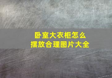 卧室大衣柜怎么摆放合理图片大全