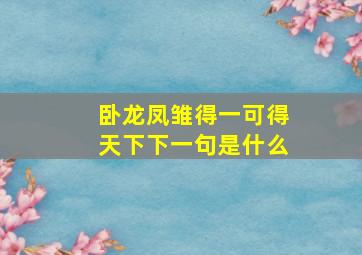 卧龙凤雏得一可得天下下一句是什么