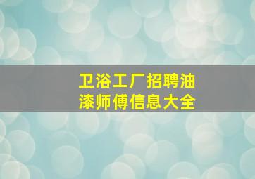 卫浴工厂招聘油漆师傅信息大全