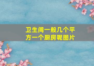 卫生间一般几个平方一个厨房呢图片