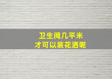 卫生间几平米才可以装花洒呢