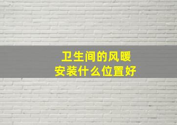 卫生间的风暖安装什么位置好