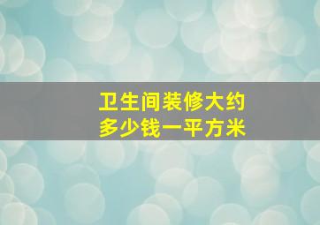 卫生间装修大约多少钱一平方米