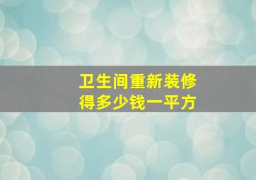 卫生间重新装修得多少钱一平方