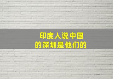 印度人说中国的深圳是他们的