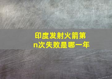 印度发射火箭第n次失败是哪一年