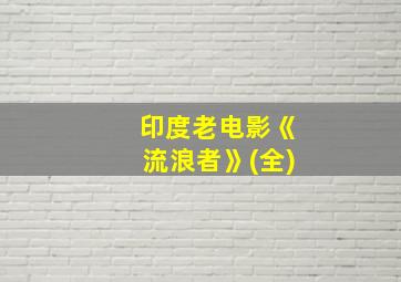 印度老电影《流浪者》(全)