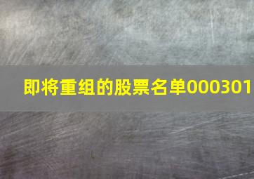 即将重组的股票名单000301