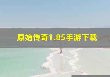 原始传奇1.85手游下载