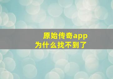 原始传奇app为什么找不到了