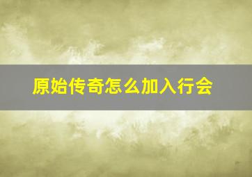 原始传奇怎么加入行会