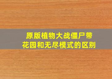 原版植物大战僵尸带花园和无尽模式的区别