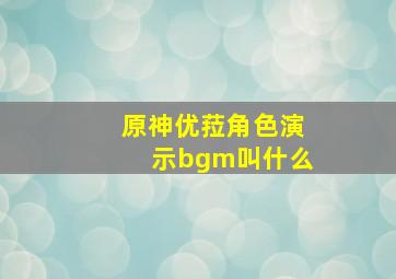 原神优菈角色演示bgm叫什么