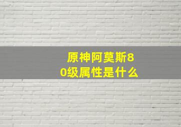 原神阿莫斯80级属性是什么