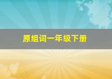 原组词一年级下册