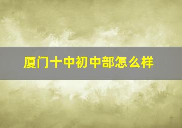 厦门十中初中部怎么样