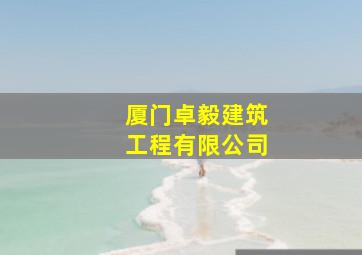 厦门卓毅建筑工程有限公司