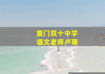 厦门双十中学语文老师卢珊