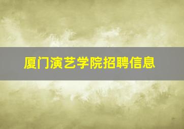 厦门演艺学院招聘信息