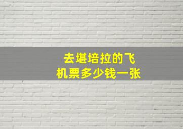 去堪培拉的飞机票多少钱一张