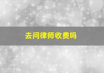 去问律师收费吗