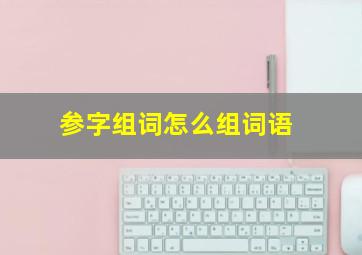 参字组词怎么组词语