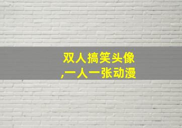 双人搞笑头像,一人一张动漫