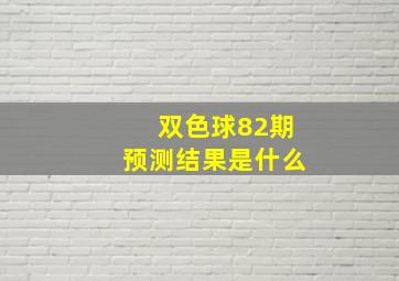 双色球82期预测结果是什么