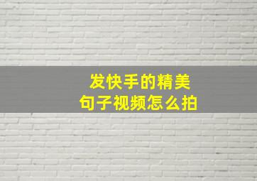 发快手的精美句子视频怎么拍