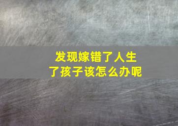 发现嫁错了人生了孩子该怎么办呢