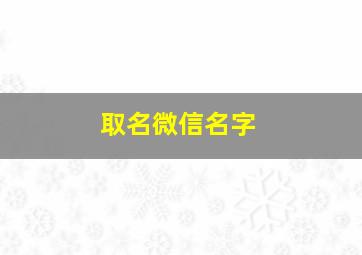 取名微信名字