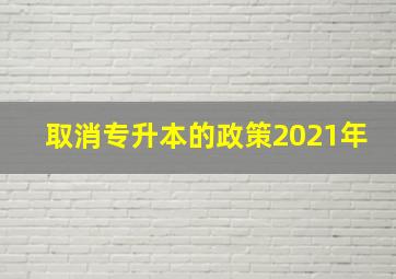 取消专升本的政策2021年