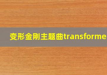 变形金刚主题曲transformers