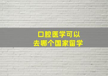 口腔医学可以去哪个国家留学