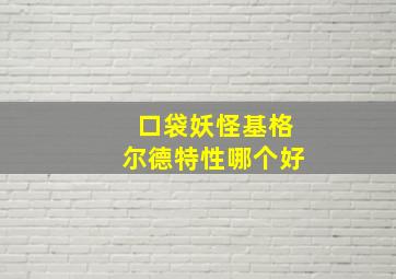 口袋妖怪基格尔德特性哪个好