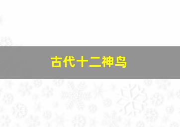 古代十二神鸟