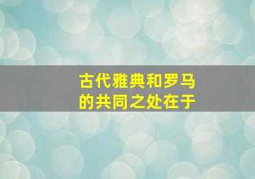 古代雅典和罗马的共同之处在于