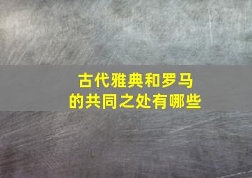 古代雅典和罗马的共同之处有哪些