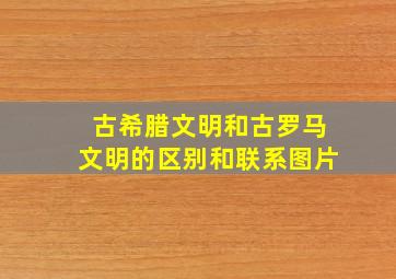 古希腊文明和古罗马文明的区别和联系图片