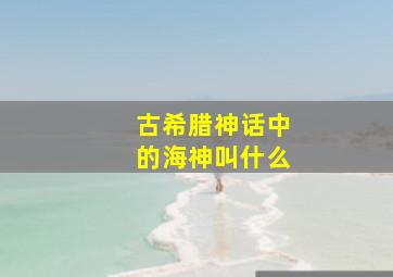 古希腊神话中的海神叫什么