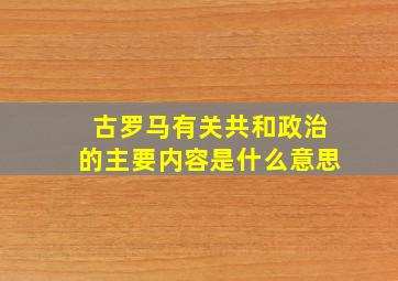 古罗马有关共和政治的主要内容是什么意思