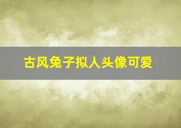 古风兔子拟人头像可爱