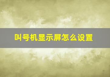 叫号机显示屏怎么设置