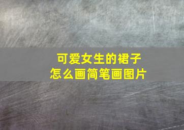 可爱女生的裙子怎么画简笔画图片