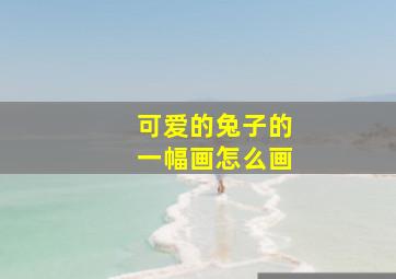 可爱的兔子的一幅画怎么画