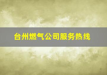 台州燃气公司服务热线