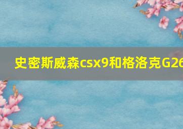 史密斯威森csx9和格洛克G26